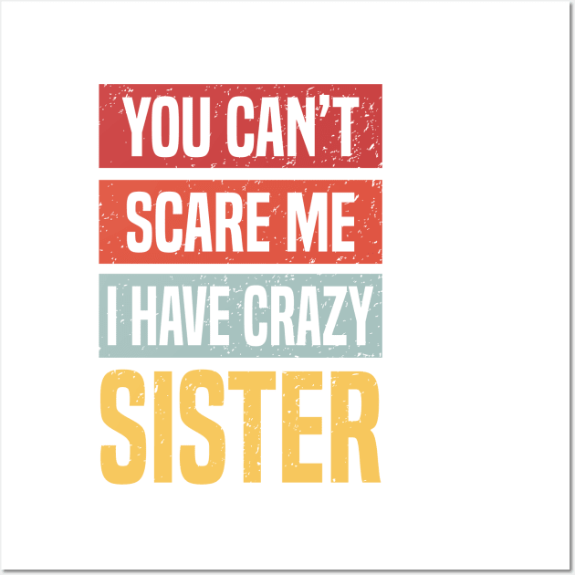 You Can't scare me I have crazy sister Wall Art by C_ceconello